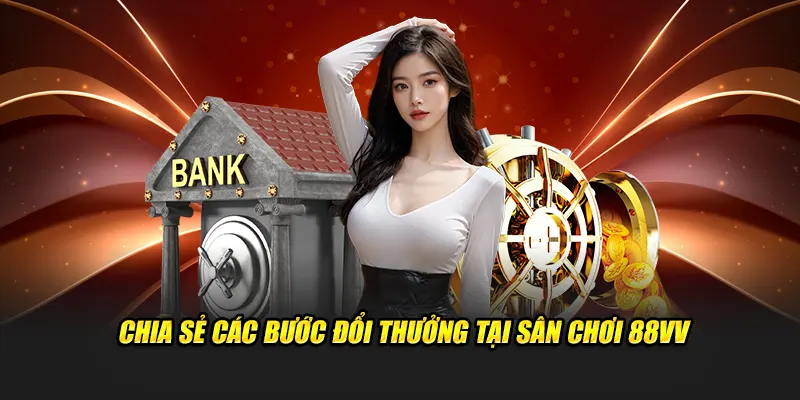 Chia sẻ các bước đổi thưởng tại sân chơi 88VV