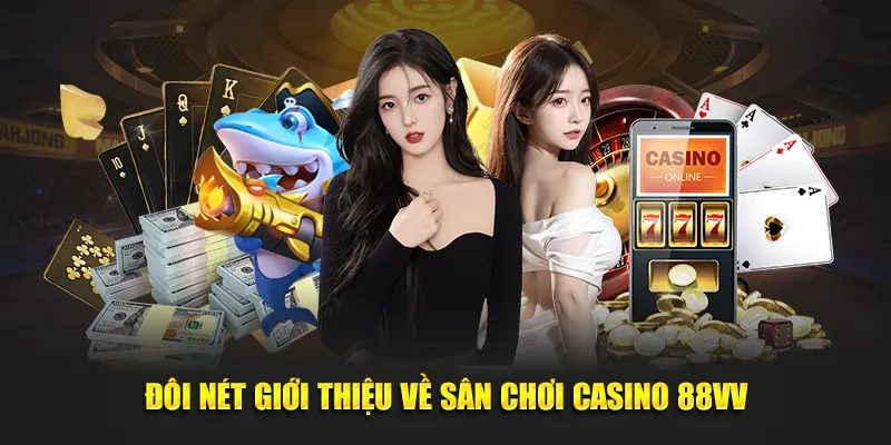 Đôi nét giới thiệu về sân chơi casino 88VV