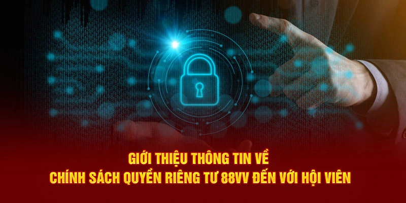 Giới thiệu thông tin về chính sách quyền riêng tư 88VV đến với hội viên