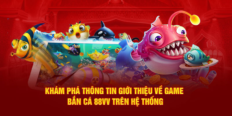 Khám phá thông tin giới thiệu về game bắn cá 88VV trên hệ thống