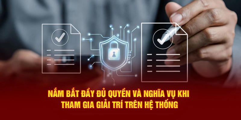 Nắm bắt đầy đủ quyền và nghĩa vụ khi tham gia giải trí trên hệ thống