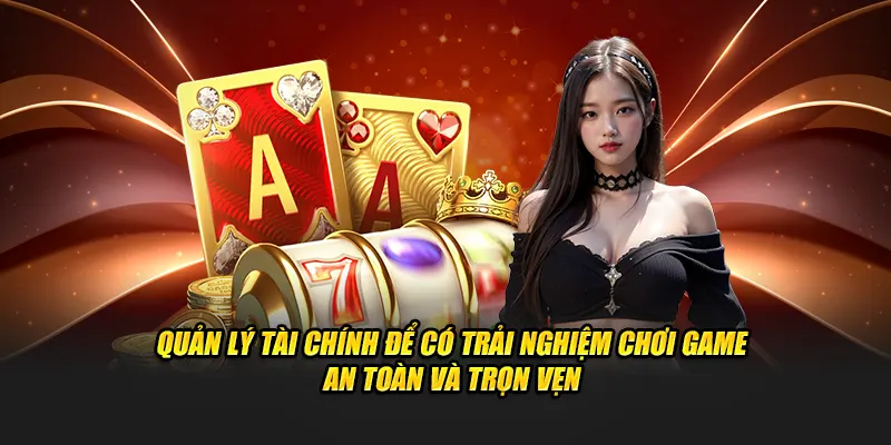 Quản lý tài chính để có trải nghiệm chơi game an toàn và trọn vẹn