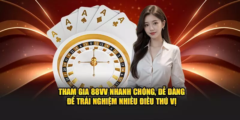 Tham gia 88VV nhanh chóng, dễ dàng để trải nghiệm nhiều điều thú vị